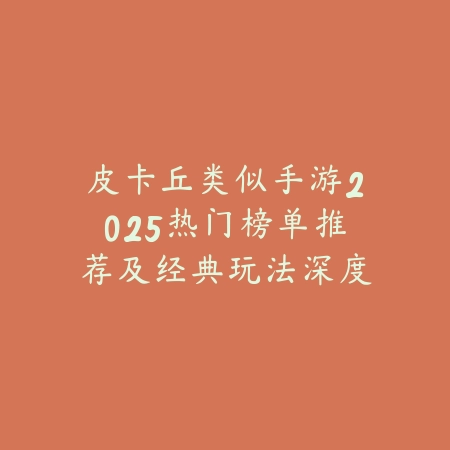 皮卡丘类似手游2025热门榜单推荐及经典玩法深度解析_绿色下载网_游戏推荐_