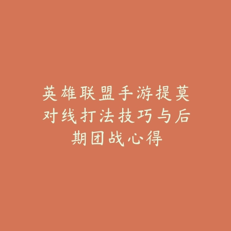 英雄联盟手游提莫对线打法技巧与后期团战心得_绿色下载网_游戏攻略_