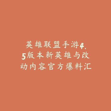 英雄联盟手游4.5版本新英雄与改动内容官方爆料汇总_绿色下载网_手游资讯 英雄联盟手游4.5版本新英雄与改动内容官方爆料汇总-绿色下载网