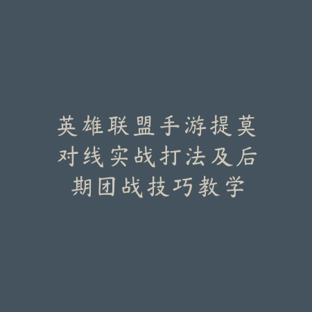 英雄联盟手游提莫对线实战打法及后期团战技巧教学_绿色下载网_游戏攻略 英雄联盟手游提莫对线实战打法及后期团战技巧教学-绿色下载网