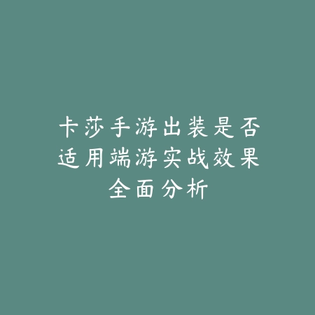 卡莎手游出装是否适用端游实战效果全面分析_绿色下载网_游戏攻略 卡莎手游出装是否适用端游实战效果全面分析-绿色下载网