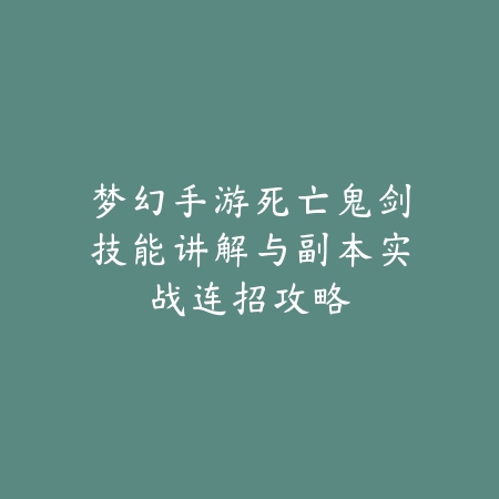 梦幻手游死亡鬼剑技能讲解与副本实战连招攻略_绿色下载网_游戏攻略_