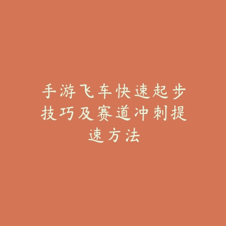 手游飞车快速起步技巧及赛道冲刺提速方法_绿色下载网_游戏攻略_