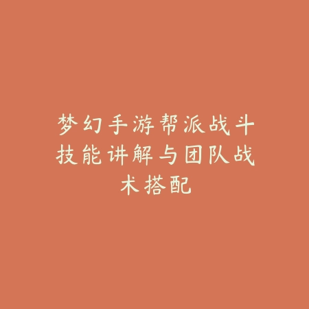 梦幻手游帮派战斗技能讲解与团队战术搭配_绿色下载网_游戏攻略 梦幻手游帮派战斗技能讲解与团队战术搭配-绿色下载网
