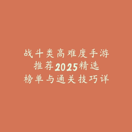 战斗类高难度手游推荐2025精选榜单与通关技巧详解_绿色下载网_游戏推荐_