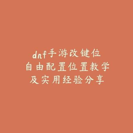 dnf手游改键位自由配置位置教学及实用经验分享_绿色下载网_游戏攻略_