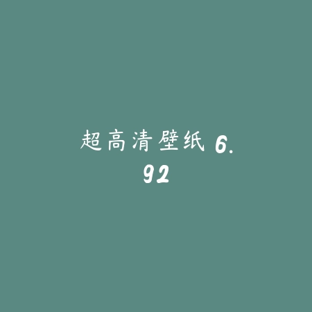 超高清壁纸 6.92_绿色下载网_主题美化_超高清壁纸