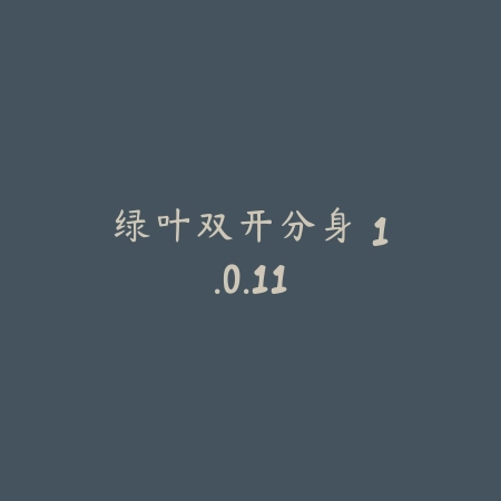 绿叶双开分身 1.0.11_绿色下载网_系统工具_绿叶双开分身