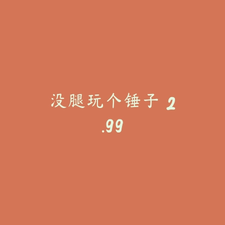 没腿玩个锤子 2.99_绿色下载网_休闲益智_没腿玩个锤子