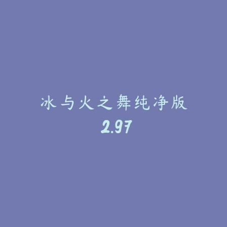 冰与火之舞纯净版 2.97_绿色下载网_苹果游戏_冰与火之舞纯净版
