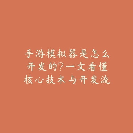 手游模拟器是怎么开发的?一文看懂核心技术与开发流程_绿色下载网_手游资讯 手游模拟器是怎么开发的?一文看懂核心技术与开发流程-绿色下载网