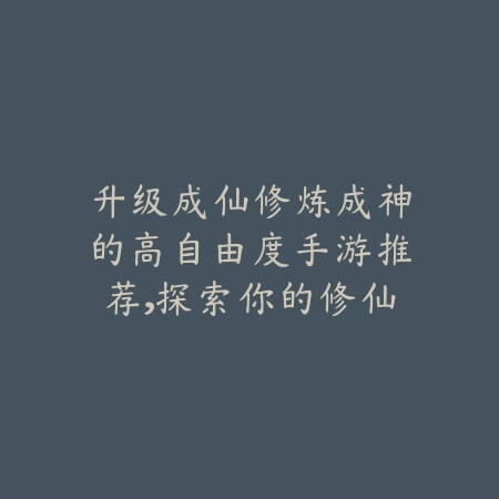 升级成仙修炼成神的高自由度手游推荐,探索你的修仙人生_绿色下载网_游戏推荐 升级成仙修炼成神的高自由度手游推荐,探索你的修仙人生-绿色下载网