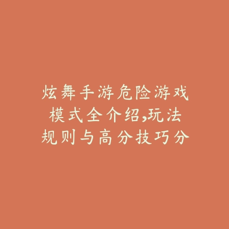 炫舞手游危险游戏模式全介绍，玩法规则与高分技巧分享_绿色下载网_游戏攻略_