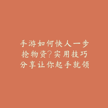 手游如何快人一步抢物资?实用技巧分享让你起手就领先_绿色下载网_游戏攻略 手游如何快人一步抢物资?实用技巧分享让你起手就领先-绿色下载网