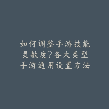 如何调整手游技能灵敏度？各大类型手游通用设置方法合集_绿色下载网_游戏攻略_