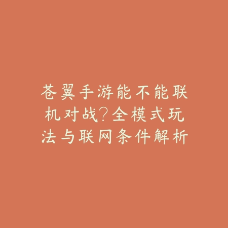 苍翼手游能不能联机对战？全模式玩法与联网条件解析_绿色下载网_游戏资讯_
