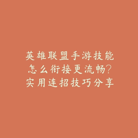 英雄联盟手游技能怎么衔接更流畅？实用连招技巧分享_绿色下载网_游戏攻略_