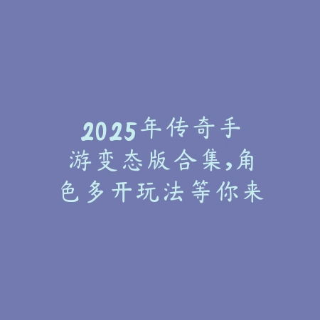 2025年传奇手游变态版合集，角色多开玩法等你来体验_绿色下载网_游戏推荐_