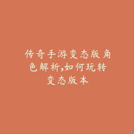 传奇手游变态版角色解析,如何玩转变态版本_绿色下载网_游戏推荐 传奇手游变态版角色解析,如何玩转变态版本-绿色下载网