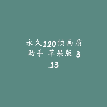 永久120帧画质助手 苹果版 3.13_绿色下载网_苹果APP_永久120帧画质助手 苹果版