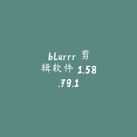 blurrr 剪辑软件 1.58.79.1_绿色下载网_系统工具_blurrr 剪辑软件