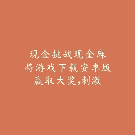 现金挑战|现金麻将游戏下载安卓版:赢取大奖,刺激不断_绿色下载网_游戏推荐 现金挑战|现金麻将游戏下载安卓版:赢取大奖,刺激不断-绿色下载网