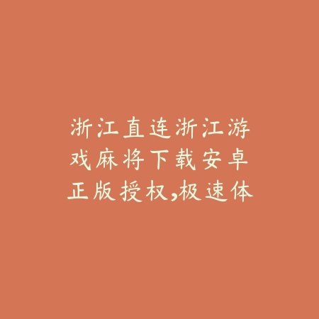 浙江直连|浙江游戏麻将下载安卓:正版授权,极速体验_绿色下载网_游戏推荐 浙江直连|浙江游戏麻将下载安卓:正版授权,极速体验-绿色下载网