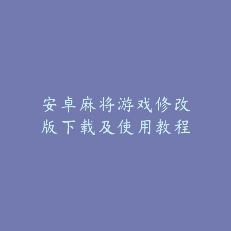 安卓麻将游戏修改版下载及使用教程_绿色下载网_游戏推荐_